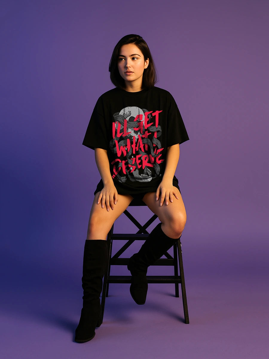 What I Deserve Oversized T-Shirt